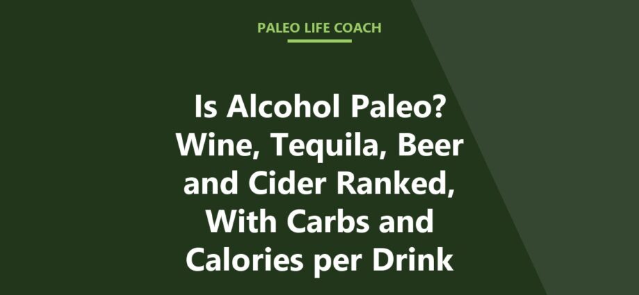 Is Alcohol Paleo? Wine, Tequila, Beer and Cider Ranked, With Carbs and Calories per Drink