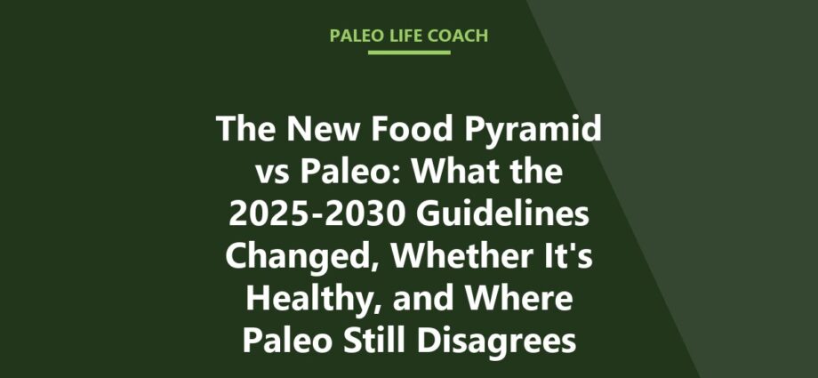 The New Food Pyramid vs Paleo: What the 2025-2030 Guidelines Changed, Whether It's Healthy, and Where Paleo Still Disagrees
