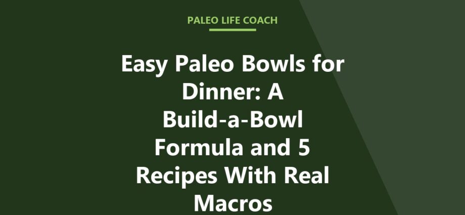 Easy Paleo Bowls for Dinner: A Build-a-Bowl Formula and 5 Recipes With Real Macros