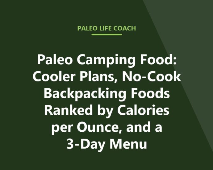 Paleo Camping Food: Cooler Plans, No-Cook Backpacking Foods Ranked by Calories per Ounce, and a 3-Day Menu