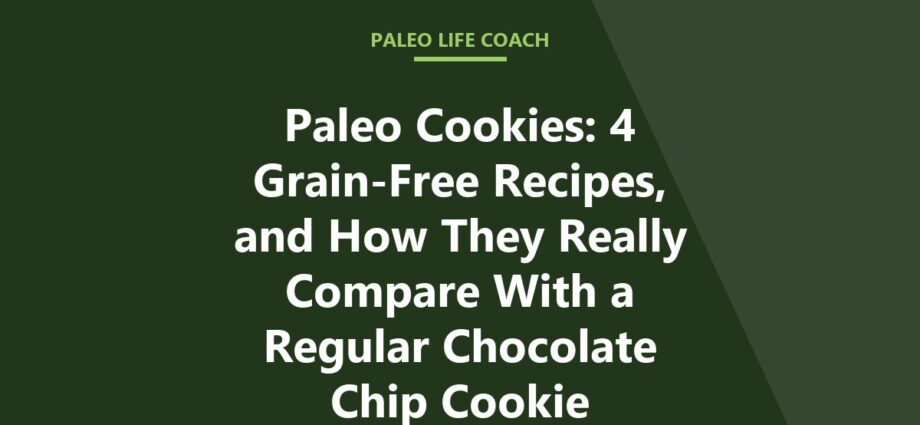 Paleo Cookies: 4 Grain-Free Recipes, and How They Really Compare With a Regular Chocolate Chip Cookie