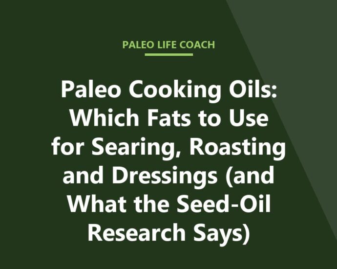 Paleo Cooking Oils: Which Fats to Use for Searing, Roasting and Dressings (and What the Seed-Oil Research Says)