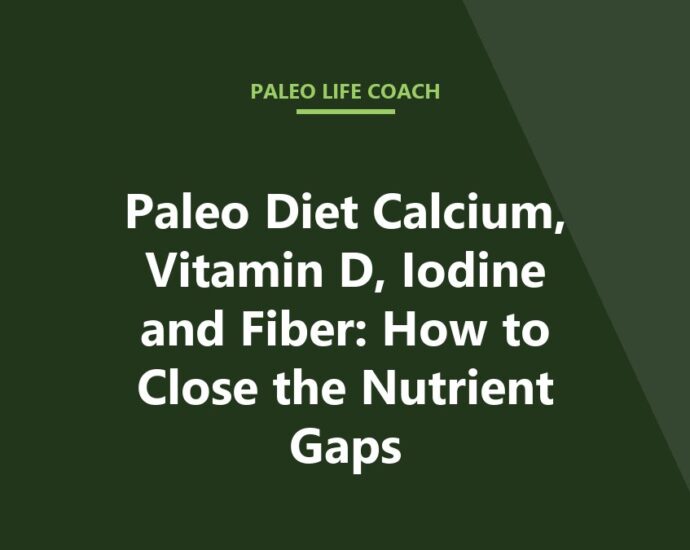 Paleo Diet Calcium, Vitamin D, Iodine and Fiber: How to Close the Nutrient Gaps