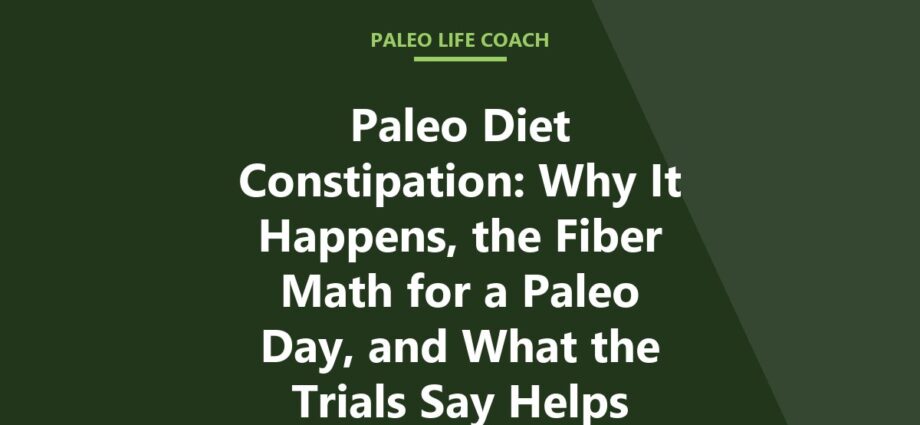 Paleo Diet Constipation: Why It Happens, the Fiber Math for a Paleo Day, and What the Trials Say Helps