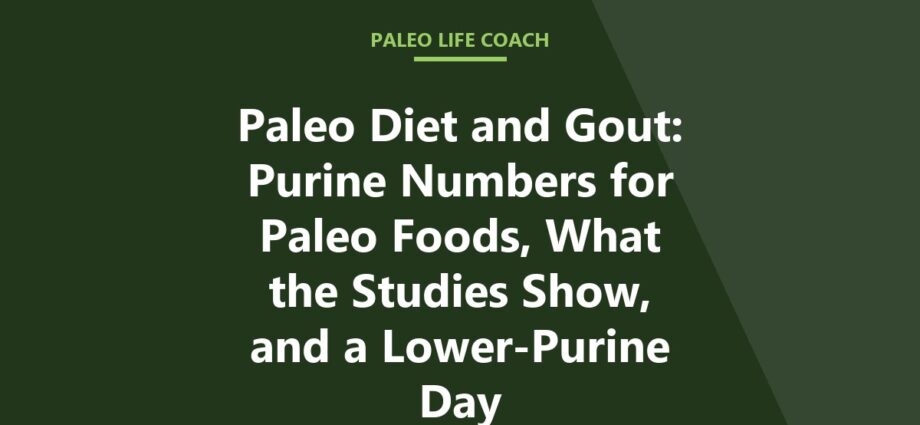 Paleo Diet and Gout: Purine Numbers for Paleo Foods, What the Studies Show, and a Lower-Purine Day