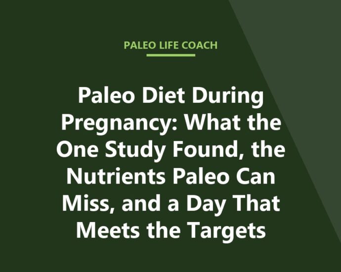 Paleo Diet During Pregnancy: What the One Study Found, the Nutrients Paleo Can Miss, and a Day That Meets the Targets