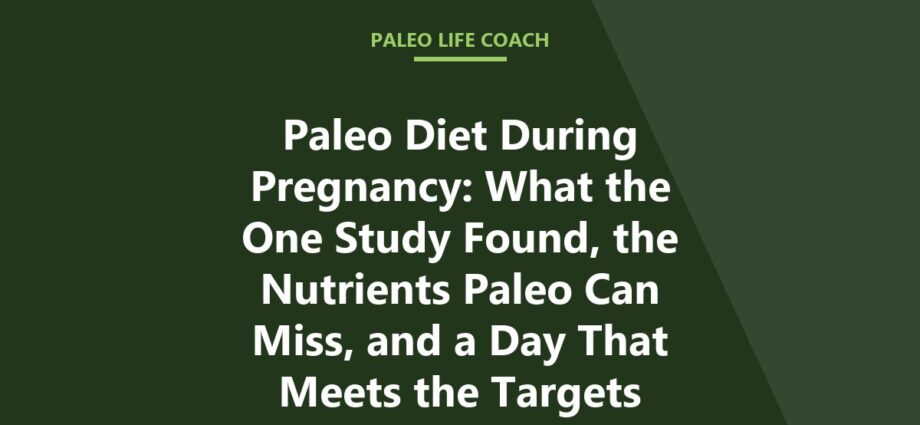 Paleo Diet During Pregnancy: What the One Study Found, the Nutrients Paleo Can Miss, and a Day That Meets the Targets