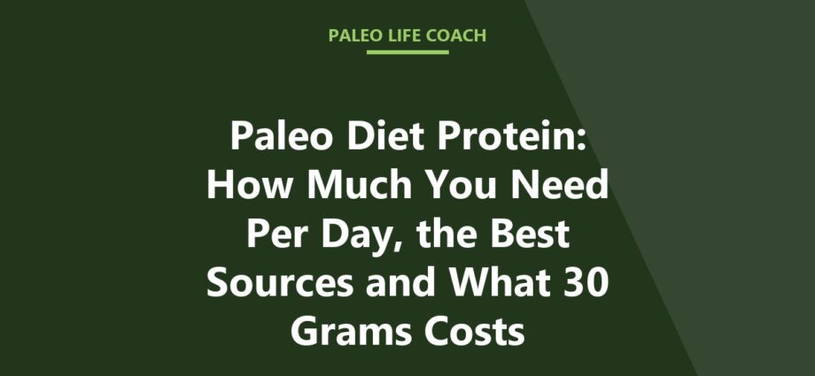 Paleo Diet Protein: How Much You Need Per Day, the Best Sources and What 30 Grams Costs