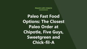 Paleo Fast Food Options: The Closest Paleo Order at Chipotle, Five Guys, Sweetgreen and Chick-fil-A