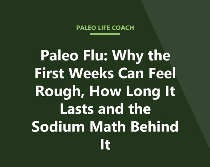 Paleo Flu: Why the First Weeks Can Feel Rough, How Long It Lasts and the Sodium Math Behind It