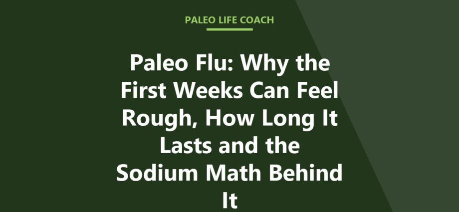 Paleo Flu: Why the First Weeks Can Feel Rough, How Long It Lasts and the Sodium Math Behind It