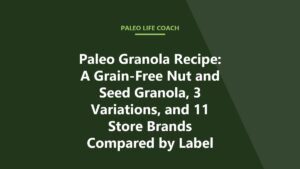 Paleo Granola Recipe: A Grain-Free Nut and Seed Granola, 3 Variations, and 11 Store Brands Compared by Label