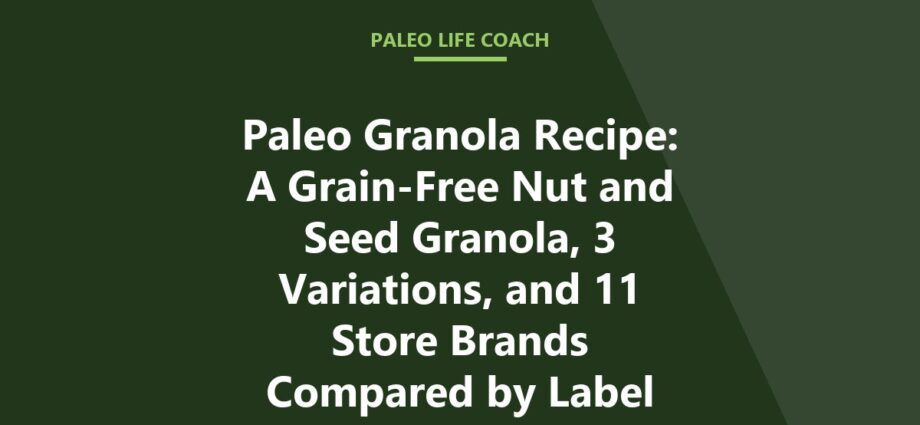Paleo Granola Recipe: A Grain-Free Nut and Seed Granola, 3 Variations, and 11 Store Brands Compared by Label