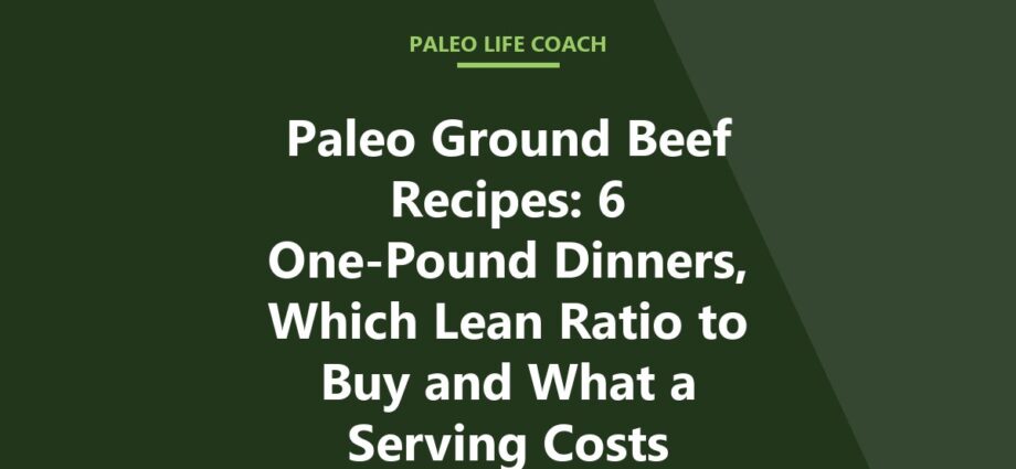 Paleo Ground Beef Recipes: 6 One-Pound Dinners, Which Lean Ratio to Buy and What a Serving Costs