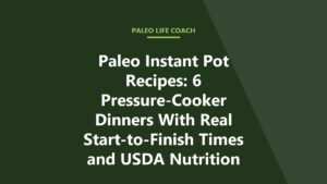 Paleo Instant Pot Recipes: 6 Pressure-Cooker Dinners With Real Start-to-Finish Times and USDA Nutrition