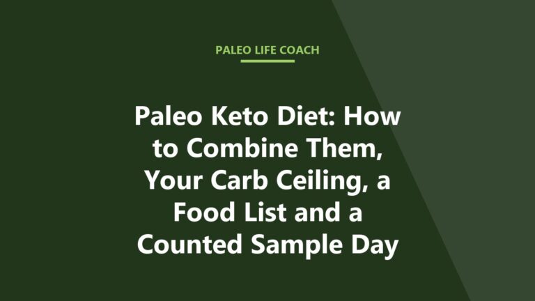 Paleo Keto Diet: How to Combine Them, Your Carb Ceiling, a Food List and a Counted Sample Day