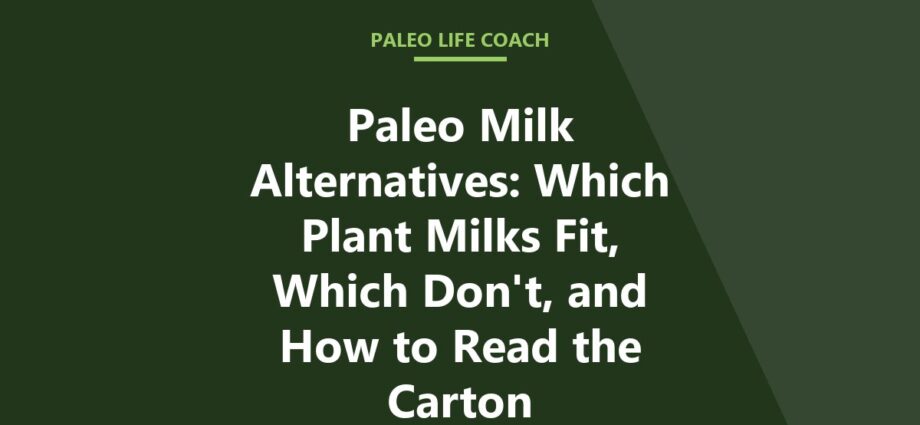 Paleo Milk Alternatives: Which Plant Milks Fit, Which Don't, and How to Read the Carton