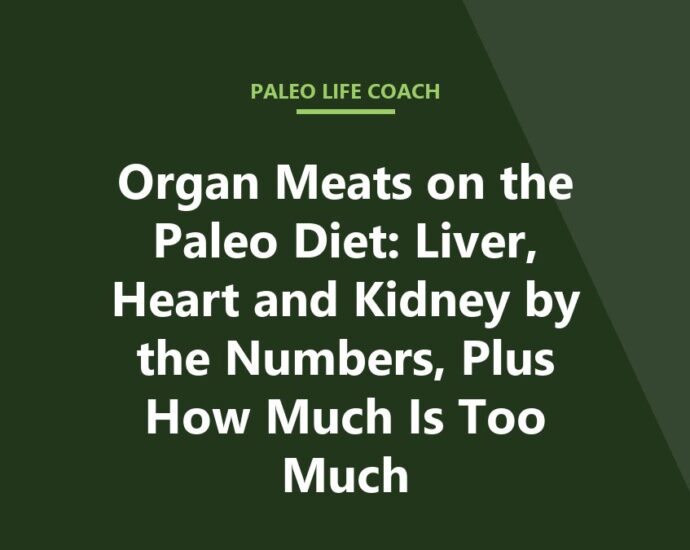 Organ Meats on the Paleo Diet: Liver, Heart and Kidney by the Numbers, Plus How Much Is Too Much