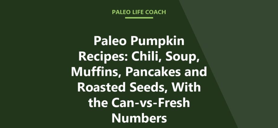 Paleo Pumpkin Recipes: Chili, Soup, Muffins, Pancakes and Roasted Seeds, With the Can-vs-Fresh Numbers