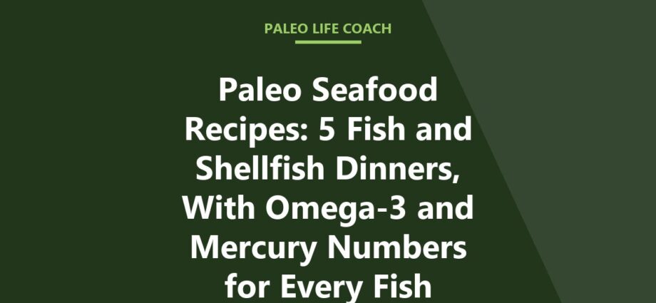 Paleo Seafood Recipes: 5 Fish and Shellfish Dinners, With Omega-3 and Mercury Numbers for Every Fish