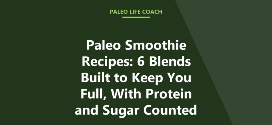 Paleo Smoothie Recipes: 6 Blends Built to Keep You Full, With Protein and Sugar Counted