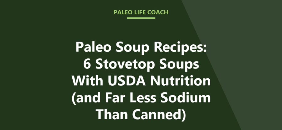 Paleo Soup Recipes: 6 Stovetop Soups With USDA Nutrition (and Far Less Sodium Than Canned)