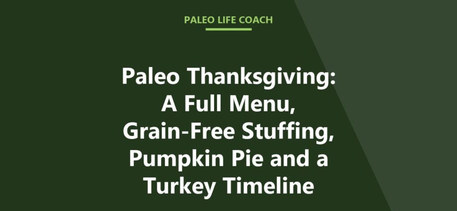 Paleo Thanksgiving: A Full Menu, Grain-Free Stuffing, Pumpkin Pie and a Turkey Timeline