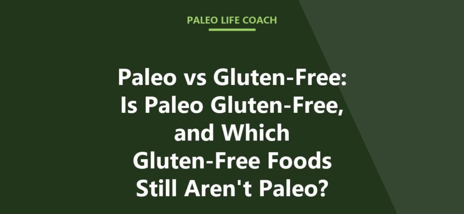 Paleo vs Gluten-Free: Is Paleo Gluten-Free, and Which Gluten-Free Foods Still Aren't Paleo?
