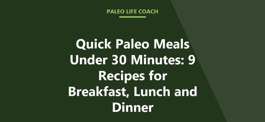 Quick Paleo Meals Under 30 Minutes: 9 Recipes for Breakfast, Lunch and Dinner